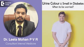 URINE COLOUR AND SMELL IN DIABETES. When to be worried? - Dr. Leela Mohan P V R | Doctors