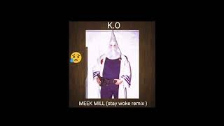 K.O - STAY WOKE(MEEK MILL REMIX) MUST HEAR