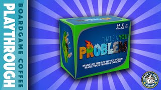 That's a You Problem Playthrough