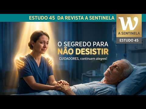 Study 45 of The Watchtower — Caregivers, keep rejoicing!