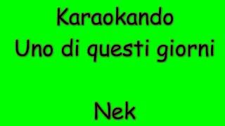 Karaoke Italiano - Uno di Questi Giorni - Nek ( Testo )