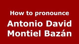 How to pronounce Antonio David Montiel Bazán