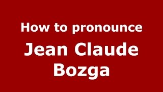 How to pronounce Jean Claude Bozga