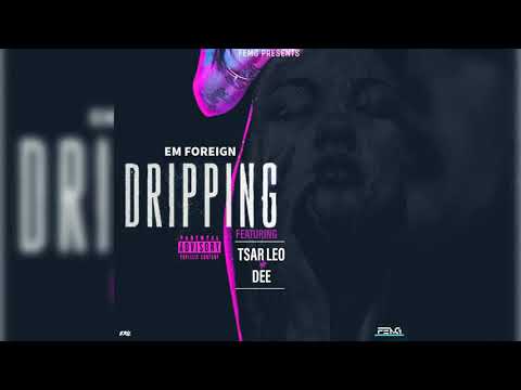 Em Foreign Feat Tsar Leo x Dee - Dripping ( Prod By E-Ril) (OfficialAudio)