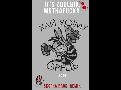 Xай Йому Грець - It's Zdolbik, mothafucka! (Skofka prod. RMX)