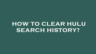 How to clear hulu search history?