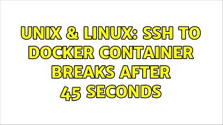 Unix & Linux: ssh to docker container breaks after 45 seconds