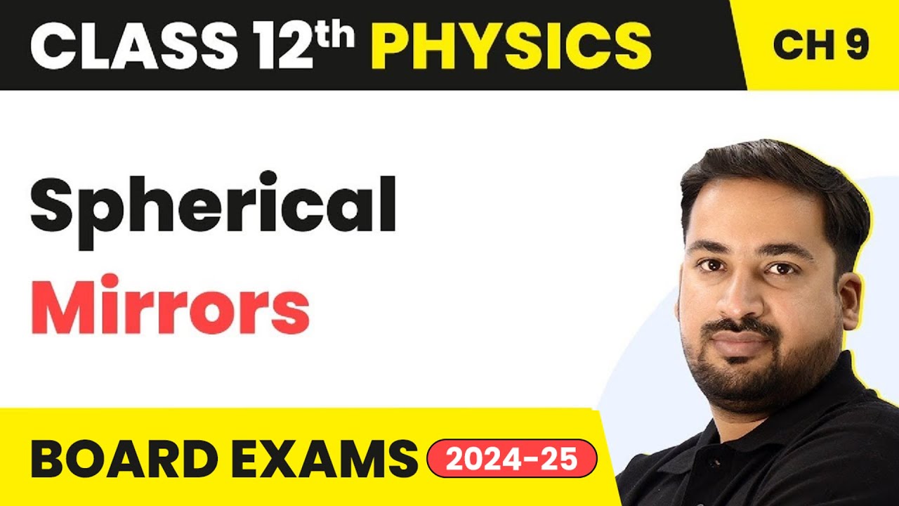 Spherical Mirrors - Ray Optics & Optical Instruments | Class 12 Physics Chapter 9 | CBSE/JEE/NEET