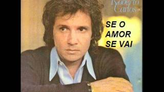 ROBERTO CARLOS - se o amor se vai.