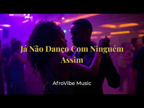 Já Não Danço Com Ninguém Assim – Kizomba Romântica (AfroVibe Music)