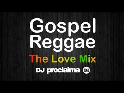 GOSPEL REGGAE The Love Mix – DJ Proclaima Gospel Reggae Praise and Worship Mix