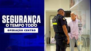 Segurança o tempo todo - Operação Centro