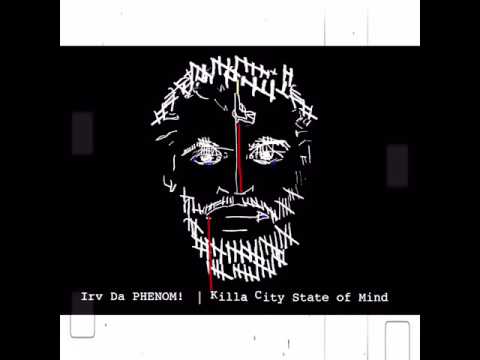 Irv Da PHENOM! Killa City State Of Mind