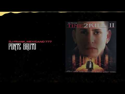 Dj Frank, Mexicano 777 - Ponte Bruto | Time To Kill 2