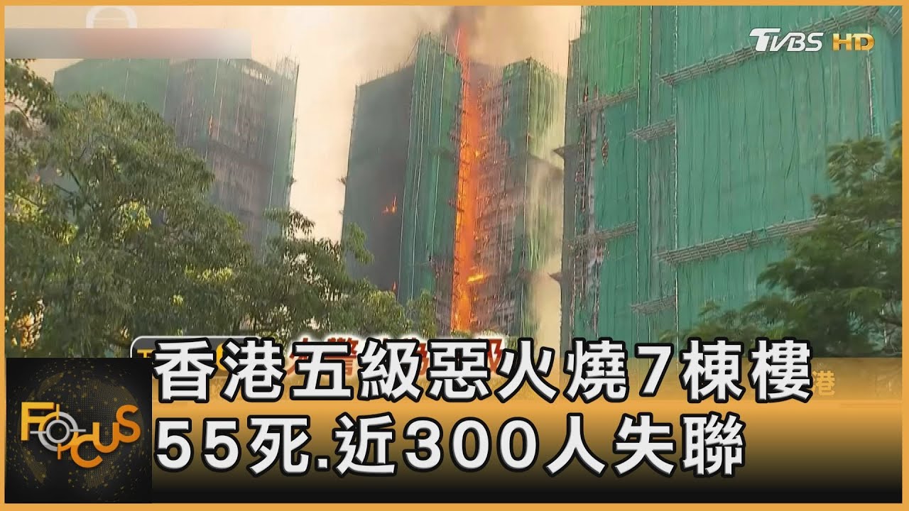 香港五級惡火燒7棟樓 55死.近300人失聯