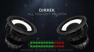 Dirrek - All You Left Me With (Bass Boosted)