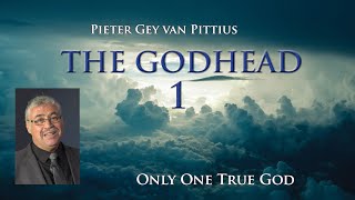 Pieter Gey van Pittius - Only One True God - The Godhead (Part 1)