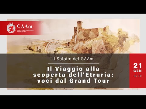 Il Salotto del GAAm - "Il Viaggio alla scoperta dell'Etruria: voci dal Grand Tour"