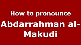 How to pronounce Abdarrahman Al-Makudi