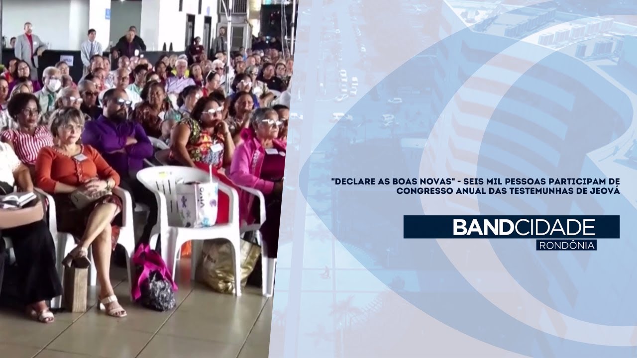 "DECLARE AS BOAS NOVAS" - SEIS MIL PESSOAS PARTICIPAM DE CONGRESSO ANUAL DAS TESTEMUNHAS DE JEOVÁ