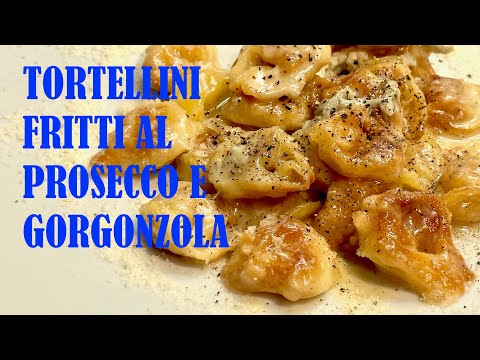 TORTELLINI FRITTI CON PROSECCO E GORGONZOLA