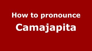 How to pronounce Camajapita