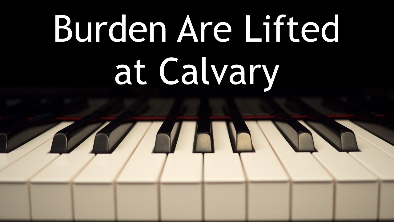 Burdens Are Lifted at Calvary - piano instrumental hymn with lyrics