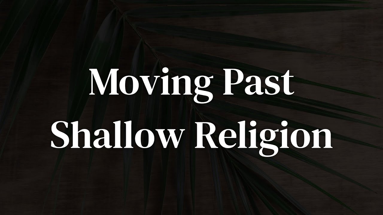 Moving Past Shallow Religion