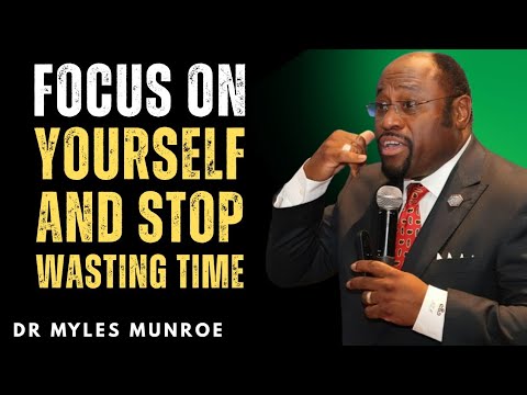 "God Is Saying: Focus on Yourself and Stop Wasting Time Before It’s Too Late — Dr Myles Munroe"