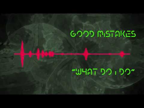 Good Mistakes - What Do I Do (audio)