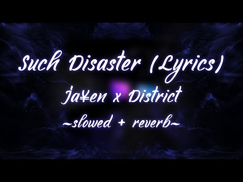 Ja¥en x District - Such Disaster (Lyrics) (slowed + reverb)
