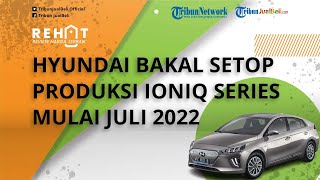 Hyundai Bakal Setop Produksi Ioniq Series Mulai Juli 2022, Mobil Listrik Ioniq EV Jadi Turun Harga