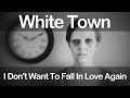 White Town - I Don't Want To Fall In Love Again