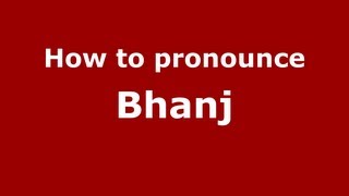 How to pronounce Bhanj