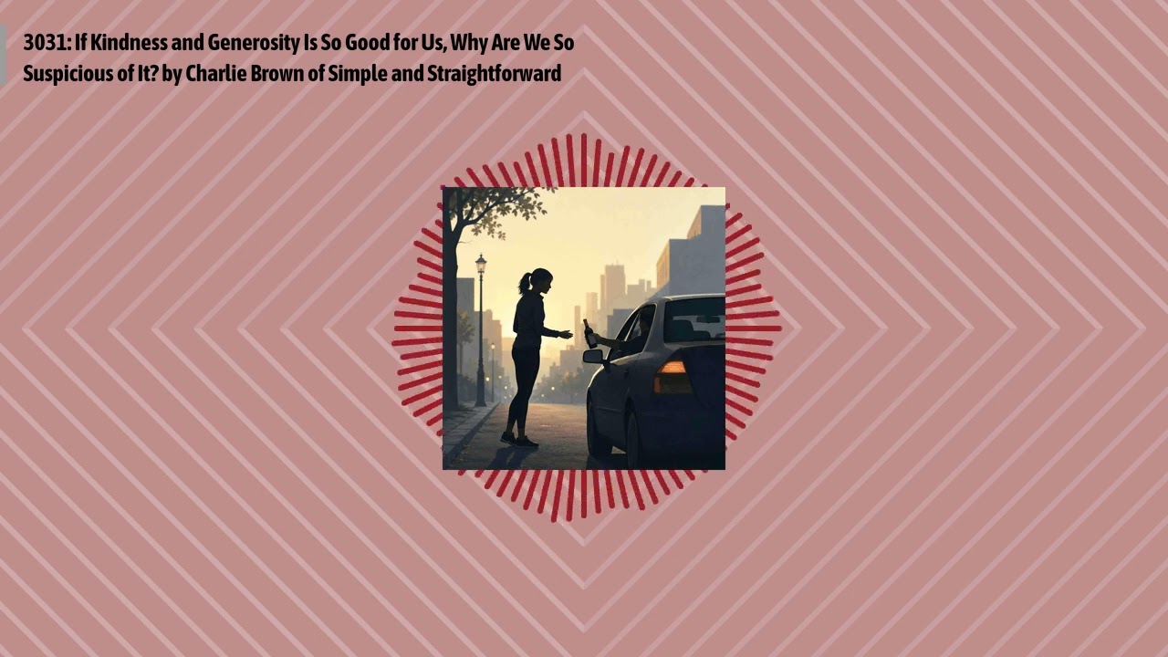 3031: If Kindness and Generosity Is So Good for Us, Why Are We So Suspicious of It? by Charlie...