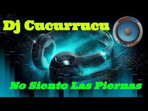 Dj Cucurrucu - No Siento Las Piernas