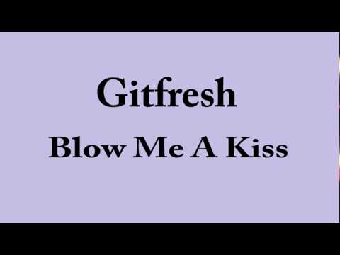 Git Fresh - Blow me a kiss lyrics