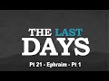 The Last Days Pt 21 Ephraim Pt 1