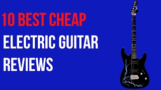 Cheap Electric Guitars 2017 | Best Cheap Electric Guitar Reviews