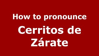 How to pronounce Cerritos De Zárate
