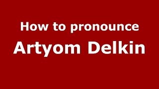 How to pronounce Artyom Delkin