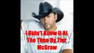 I Didn't Know It At The Time By Tim McGraw *lyrics in description*