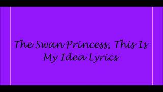 The Swan Princess, This Is My Idea Lyrics