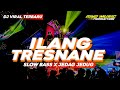 YANG KALIAN CARI CARI DJ ILANG TRESNANE STYLE SLOW BASS X JEDAG JEDUG