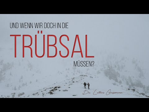 Und wenn wir doch in die Trübsal müssen? -  Dr. Lothar Gassmann