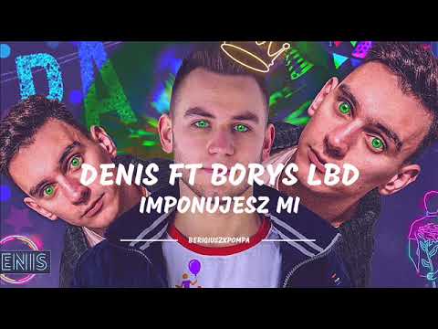Denis ft Borys LBD - Imponujesz mi(Bass Boosted)