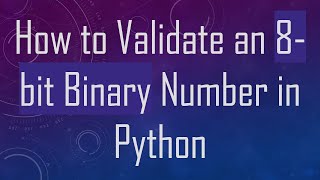 Download the video "How to Validate an 8-bit Binary Number in Python"