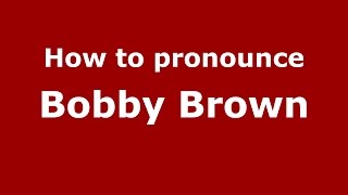 How to pronounce Bobby Brown