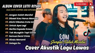 Download lagu LUTFI RIYADI COVER TERBAIK | JANGAN SALAH MENILAI | DISAAT KAU HARUS MEMILIH || LAGU NOSTALGIA mp3