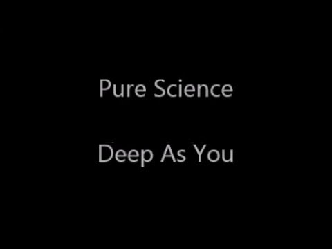 Pure Science - Deep As You